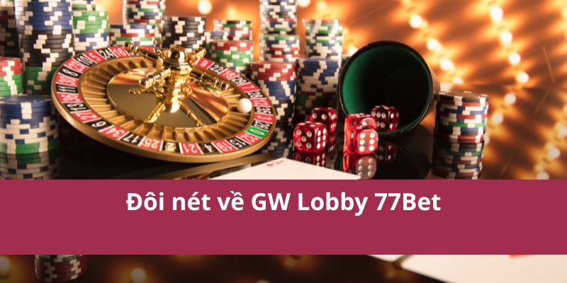 Đôi nét về GW Lobby 77Bet