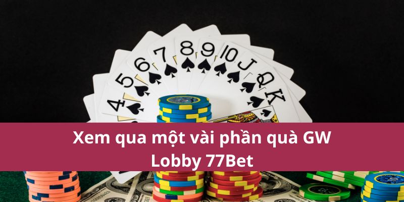Xem qua một vài phần quà GW Lobby 77Bet