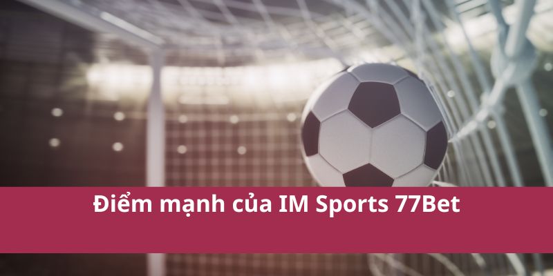 Điểm mạnh của IM Sports 77Bet