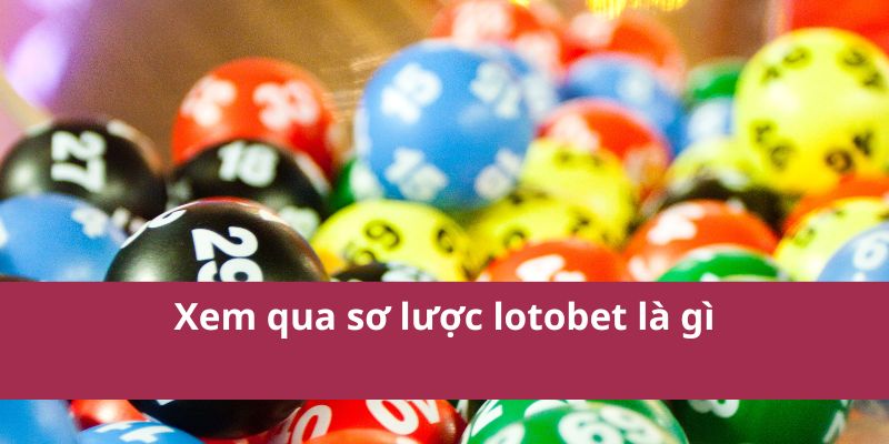 Xem qua sơ lược lotobet là gì